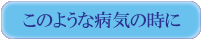 このような病気の時に